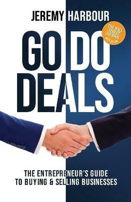 Go Do Deals: The Entrepreneur's Guide to Buying & Selling Businesses - Jeremy Harbour - cover