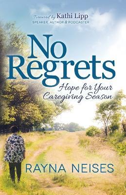 No Regrets: Hope for Your Caregiving Season - Rayna Neises - cover