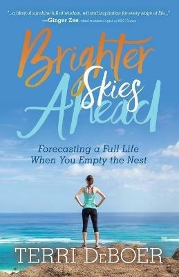Brighter Skies Ahead: Forecasting a Full Life When You Empty the Nest - Terri DeBoer - cover