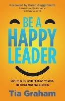 Be a Happy Leader: Stop the Overwhelm, Thrive Personally, andAchieve Killer Business Results - Tia Graham - cover