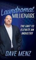 Laundromat Millionaire: The Grit to Elevate an Industry - Dave Menz - cover
