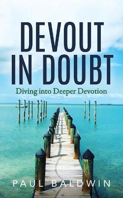 Devout in Doubt: Diving into Deeper Devotion - Paul Baldwin - cover