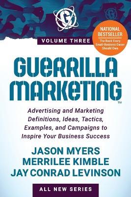 Guerrilla Marketing Volume 3: Advertising and Marketing Definitions, Ideas, Tactics, Examples, and Campaigns to Inspire Your Business Success - Jason Myers,Merrilee Kimble,Jay Conrad Levinson - cover