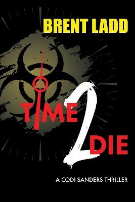 Time 2 Die: A Codi Sanders Thriller - Brent Ladd - cover