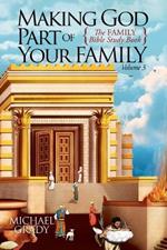 Making God Part of Your Family Volume 3: The FAMILY Bible Study Book