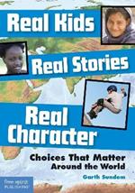 Real Kids Real Stories Real Character: Choices That Matter Around the World