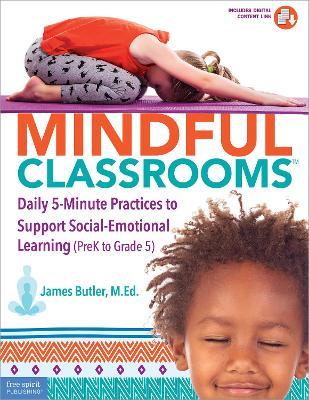 Mindful Classrooms™: Daily 5-Minute Practices to Support Social-Emotional Learning (PreK to Grade 5) - James Butler - cover