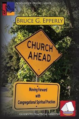 Church Ahead: Moving Forward with Congregational Spiritual Practices - Bruce G Epperly - cover