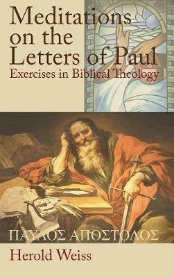 Meditations on the Letters of Paul: Exercises in Biblical Theology - Herold Weiss - cover