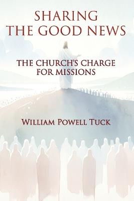 Sharing the Good News: The Church's Charge for Missions - William Powell Tuck - cover
