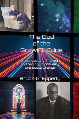 The God of the Growing Edge: Whitehead and Thurman on Theology, Spirituality, and Social Change - Bruce G Epperly - cover