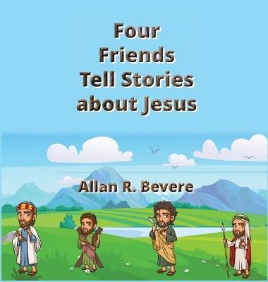 Four Friends Tell Stories about Jesus - Allan R Bevere - cover