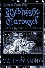 Forever Turn The Midnight Carousel: Poems and Short Stories