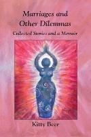 Marriages and Other Dilemmas: Collected Stories and a Memoir - Kitty Beer - cover