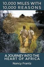 10,000 Miles with 10,000 Reasons: A Journey Into the Heart of Africa