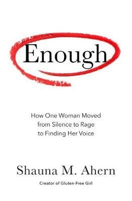 Enough: How One Woman Moved from Silence to Rage to Finding Her Voice - Shauna M. Ahern - cover