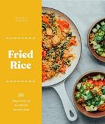 Fried Rice: 50 Ways to Stir Up the World's Favorite Grain