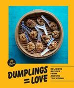 Dumplings = Love: 40 Innovative Recipes From Around the World