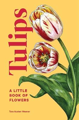 Tulips: A Little Book of Flowers - Tara Austen Weaver - cover