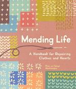 Mending Life: A Handbook for Repairing Clothes and Hearts and Patching to Practice Sustainable Fashion and Fix the Clothes You Love)
