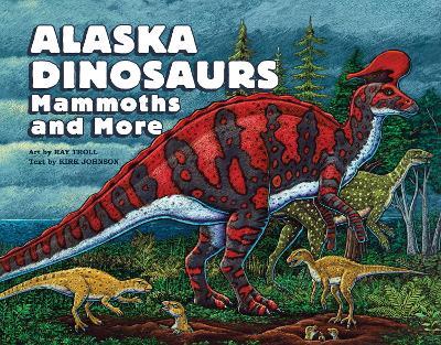 Alaska Dinosaurs, Mammoths, and More - cover