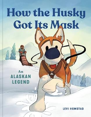 How the Husky Got Its Mask: An Alaska Tall Tale - Levi Homstad - cover