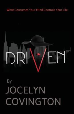 Driven: What Consumes Your Mind Controls Your Life - Jocelyn Covington - cover