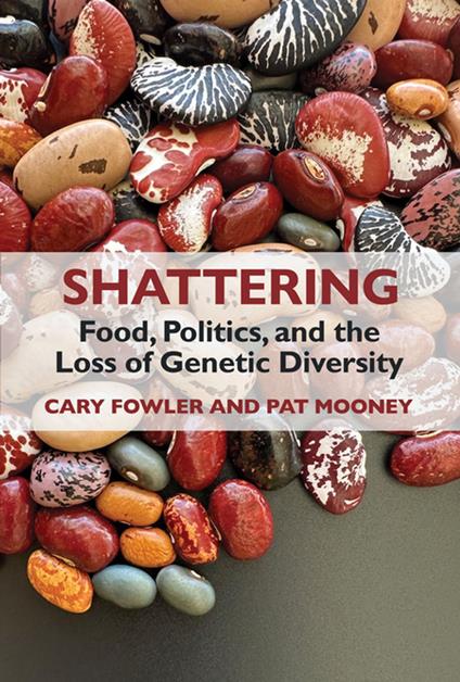 Shattering: Food, Politics, and the Loss of Genetic Diversity