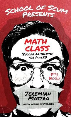 School of Scum Presents: Math Class: (Vulgar Arithmetic for Adults) - Jeremiah Mastro - cover