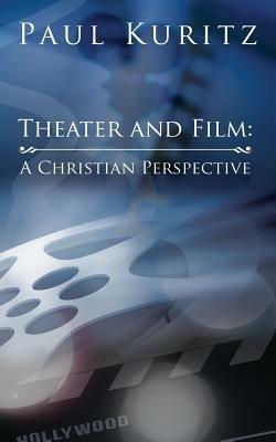 Theater and Film: A Christian Perspective - Paul Kuritz - cover
