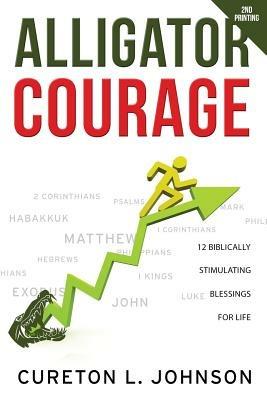 Alligator Courage: 12 Biblically Stimulating Blessings for Life - Cureton L Johnson - cover