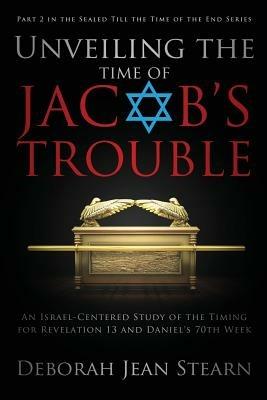 Unveiling the Time of Jacob's Trouble: Part 2 in the Sealed Till the Time of the End Series - Deborah Jean Stearn - cover