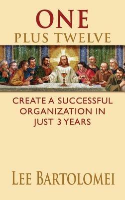 One Plus Twelve: Create a Successful Organization in Just 3 Years - Lee Bartolomei - cover