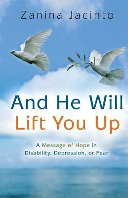 And He Will Lift You Up: A Message of Hope in Disability, Depression or Fear - Zanina Jacinto - cover