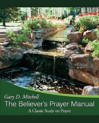The Believer's Prayer Manual: A Classic Study on Prayer - Gary D Mitchell - cover