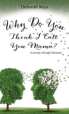 Why Do You Think I Call You Mama? A Journey Through Dementia - Deborah Keys - cover