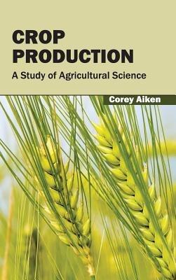 Crop Production: A Study of Agricultural Science - cover
