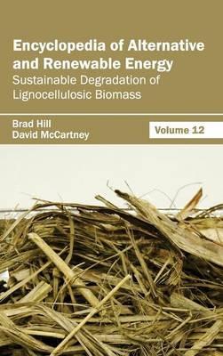 Encyclopedia of Alternative and Renewable Energy: Volume 12 (Sustainable Degradation of Lignocellulosic Biomass) - cover