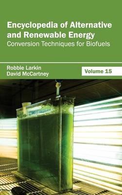 Encyclopedia of Alternative and Renewable Energy: Volume 15 (Conversion Techniques for Biofuels) - cover