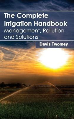 Complete Irrigation Handbook: Management, Pollution and Solutions - cover