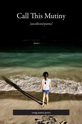 Call This Mutiny: [uncollected poems] - Craig Santos Perez - cover