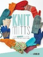 Knit Mitts: The Ultimate Guide to Knitting Mittens & Gloves for the Whole Family