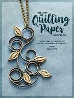 The Art of Quilling Paper Jewelry: Contemporary Quilling Techniques for Metallic Pendants and Earrings