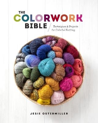 The Colorwork Bible: Techniques and Projects for Colorful Knitting - Jesie Ostermiller - cover