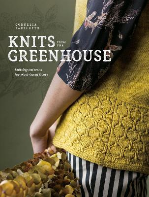 Knits from the Greenhouse: Knitting Patterns for Plant-Based Fibers - Cornelia Bartlette - cover