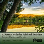 Retreat with the Spiritual Exercises, A: Images, Poems, and Stories