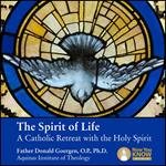 Spirit of Life, The: A Catholic Retreat with the Holy Spirit