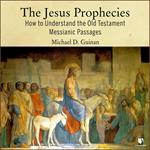 Jesus Prophecies, The: How to Understand the Old Testament Messianic Passages