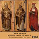 Thomas Merton on Augustine, Jerome, and Ambrose: Philosophy of the Great Latin Fathers