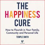 Happiness Cure, The: How to Flourish in Your Family, Community and Personal Life